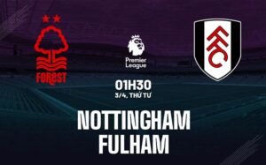 Nhận định, soi kèo Nottingham vs Fulham ngày 3/4/2024