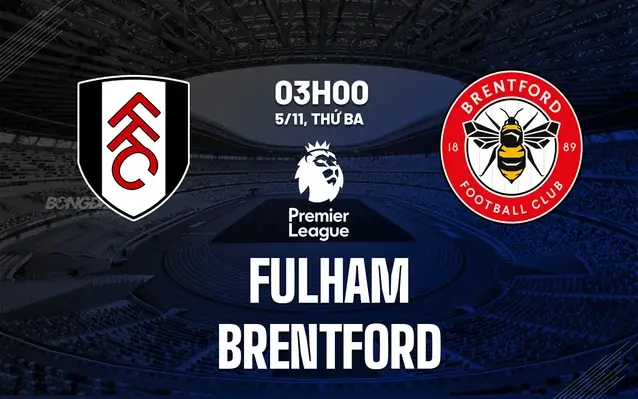 Nhận định Fulham vs Brentford: Chủ nhà quyết tâm giành trọn 3 điểm